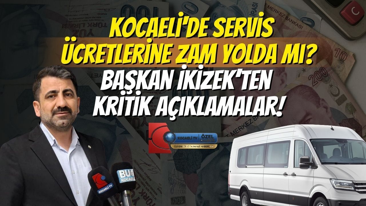Kocaeli'de Servis Ücretlerine Zam Yolda mı? Başkan İkizek’ten Kritik Açıklamalar!