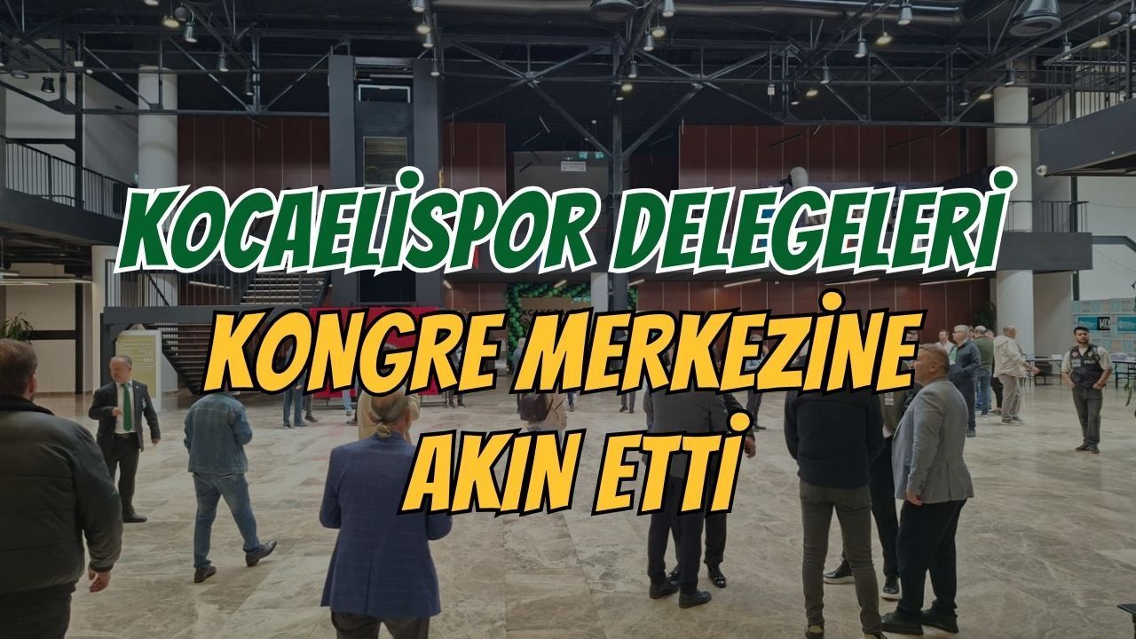 Kongre Merkezinde Büyük Hareketlilik: Kocaelispor Delegeleri Akın Etti