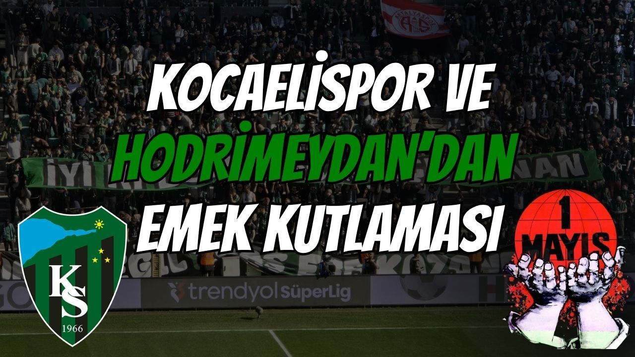 Tribün ve Emek El Ele: Kocaelispor ve Hodrimeydan'dan 1 Mayıs Mesajı