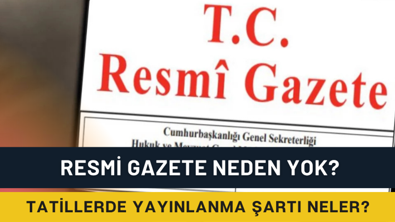 Resmi Gazete Bugün Neden Yok? Resmi Tatillerde Yayınlanma Şartları Nelerdir?