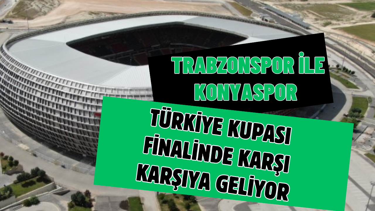 Trabzonspor ile Konyaspor Türkiye Kupası Finalinde Karşı Karşıya Geliyor