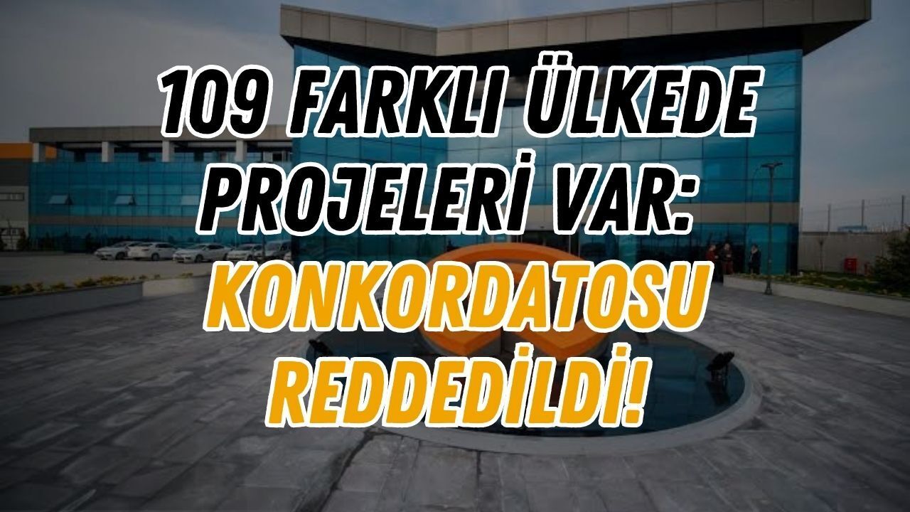 109 Farklı Ülkede Projeleri Var: Konkordatosu Reddedildi