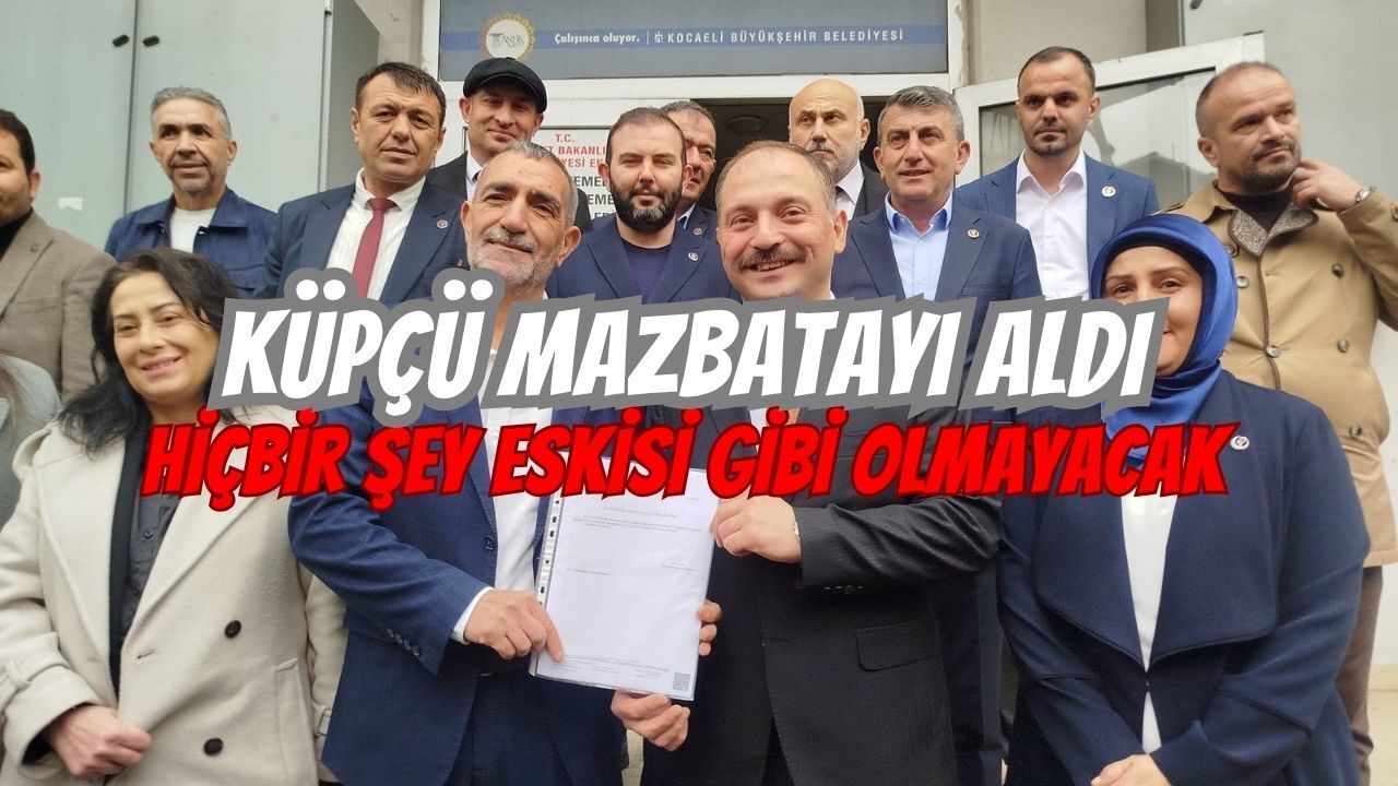 Küpçü Mazbatayı Aldı: Hiçbir Şey Eskisi Gibi Olmayacak