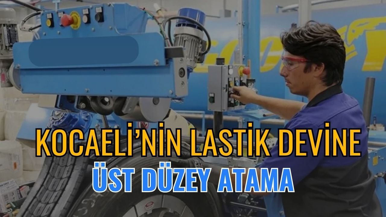 Kocaeli'nin Lastik Devine Üst Düzey Atama Yapıldı
