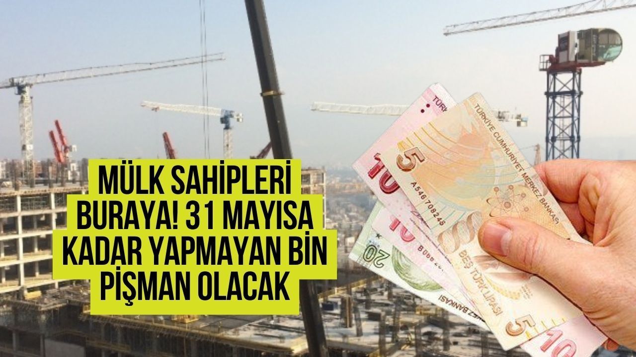Mülk sahipleri buraya! 31 mayıs'a kadar yapmayan bin pişman olacak: Cezalar yolda!