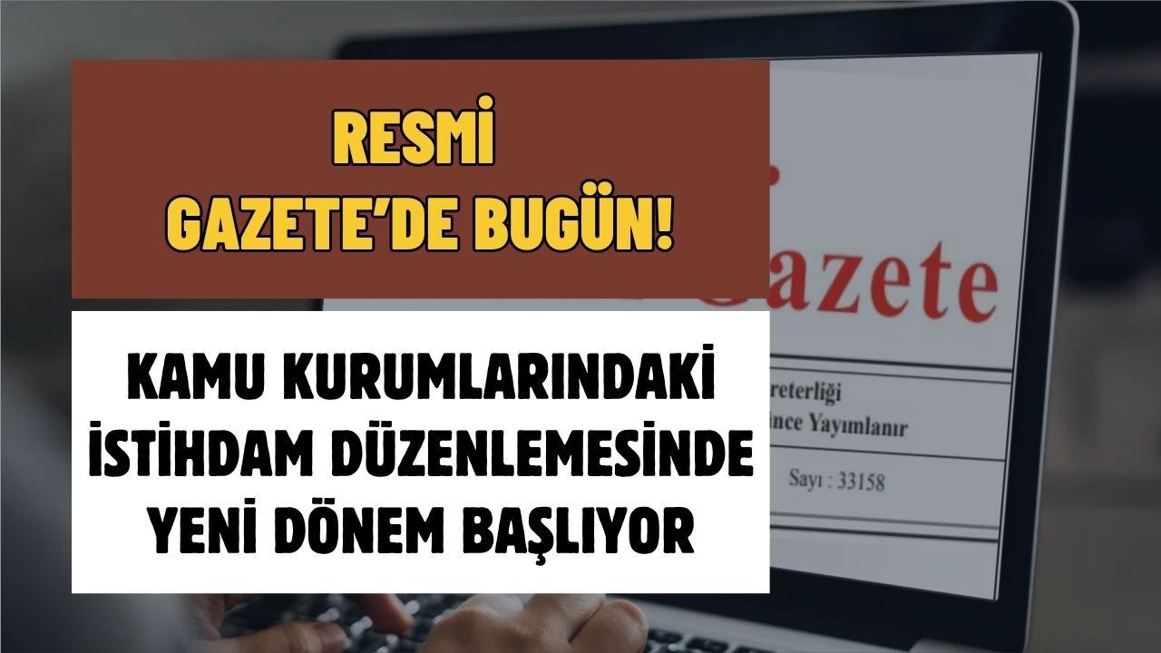 Resmi Gazete'de Bugün: Kamu Kurumlarındaki İstihdam Düzenlemesinde Yeni Dönem