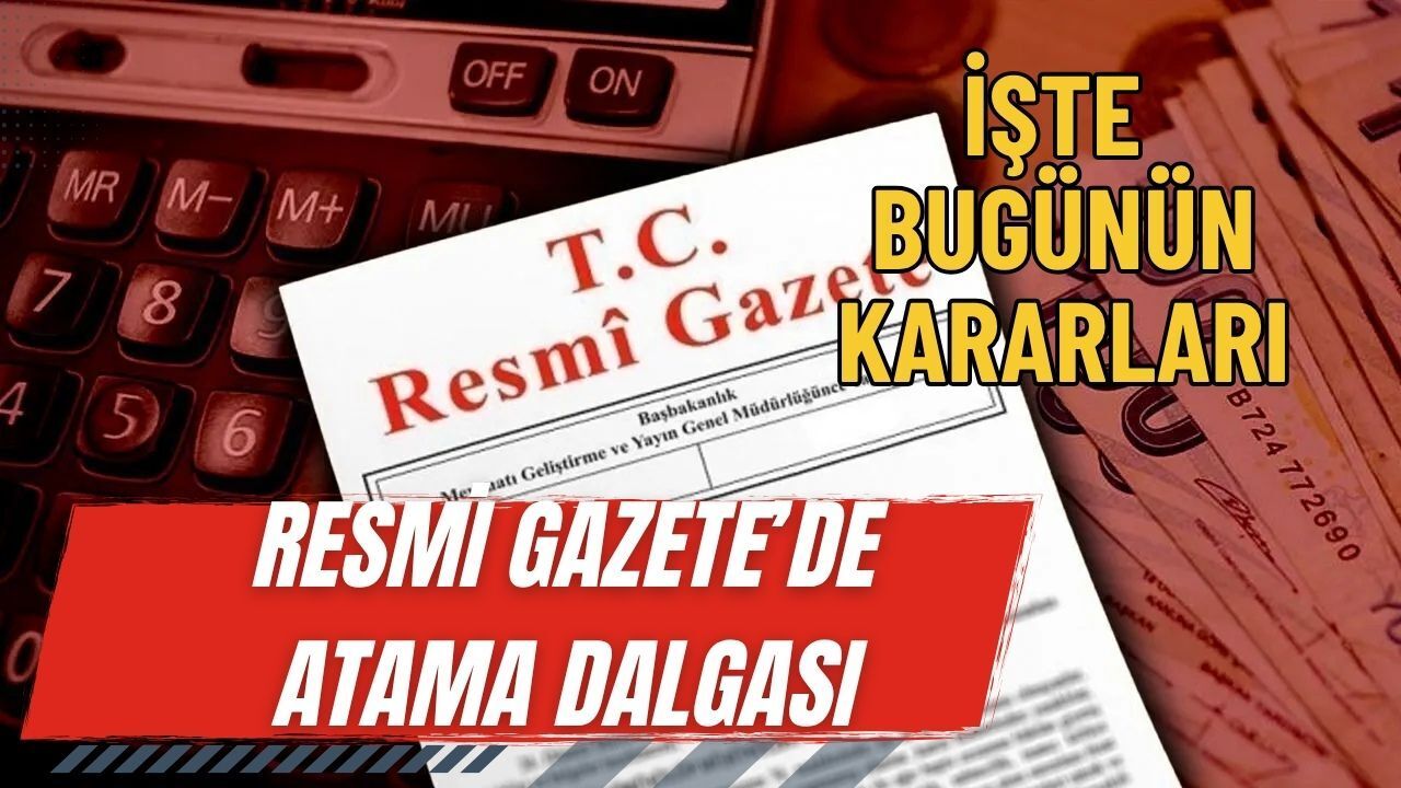 Resmi Gazete'de Atama Dalgası Başladı: İşte Bugünün Kararları