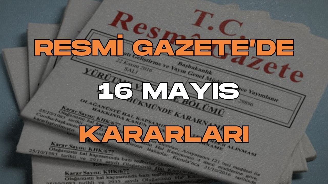 Resmi Gazete'de 16 Mayıs Kararları Neler?
