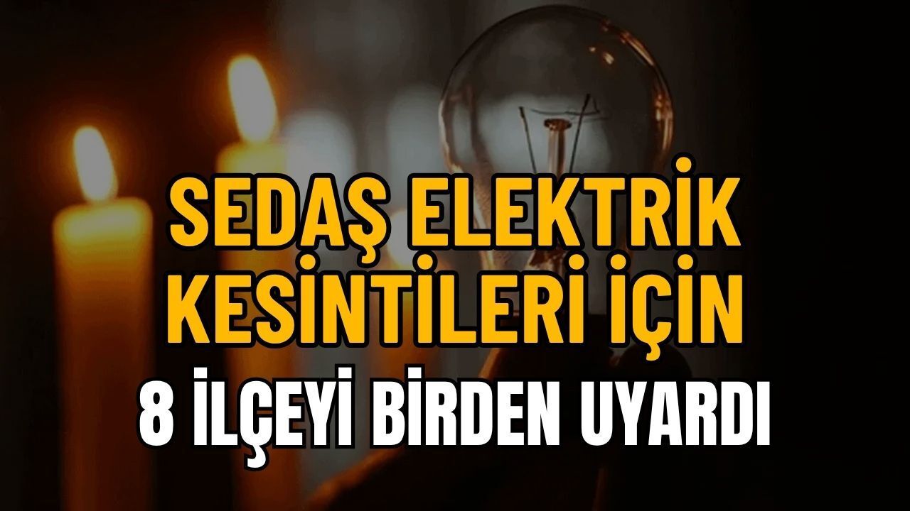 SEDAŞ Elektrik Kesintileri İçin 8 İlçeyi Birden Uyardı