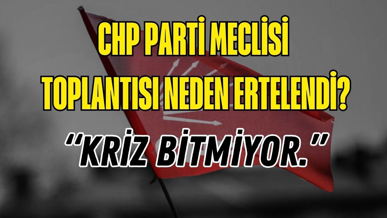 CHP Parti Meclisi Toplantısı Ertelendi! 1 Haziran’da Kritik Zirve Neden Yapılamıyor?