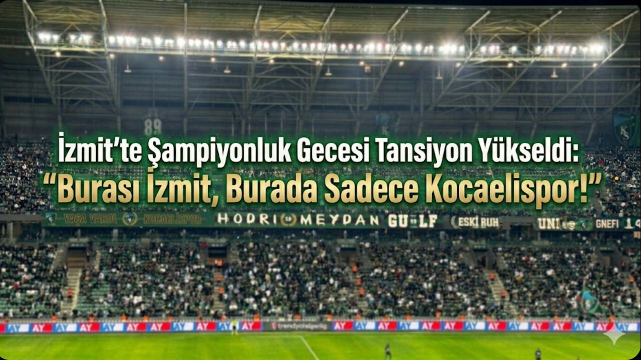 İzmit’te Şampiyonluk Gecesi Tansiyon Yükseldi: Burası İzmit, Burada Sadece Kocaelispor!