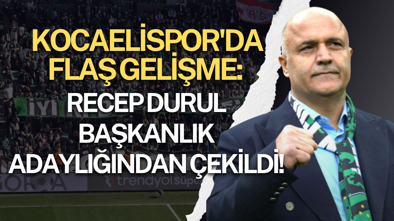 Kocaelispor'da Flaş Gelişme: Recep Durul Başkanlık Adaylığından Çekildi!