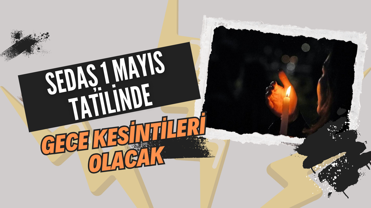 SEDAŞ 1 Mayıs Tatilinde: Gece Kesintileri Olacak