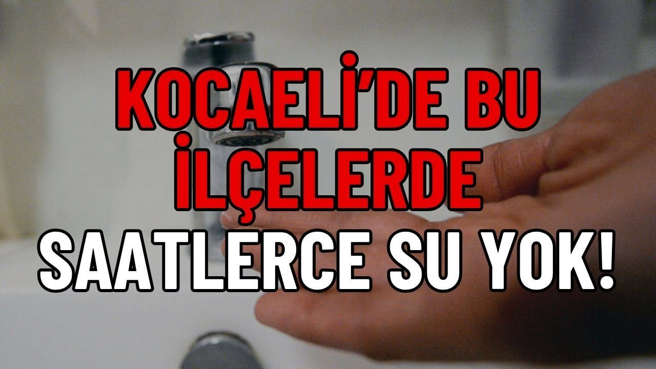 Kocaeli'de Bu İlçelerde Saatlerce Su Olmayacak