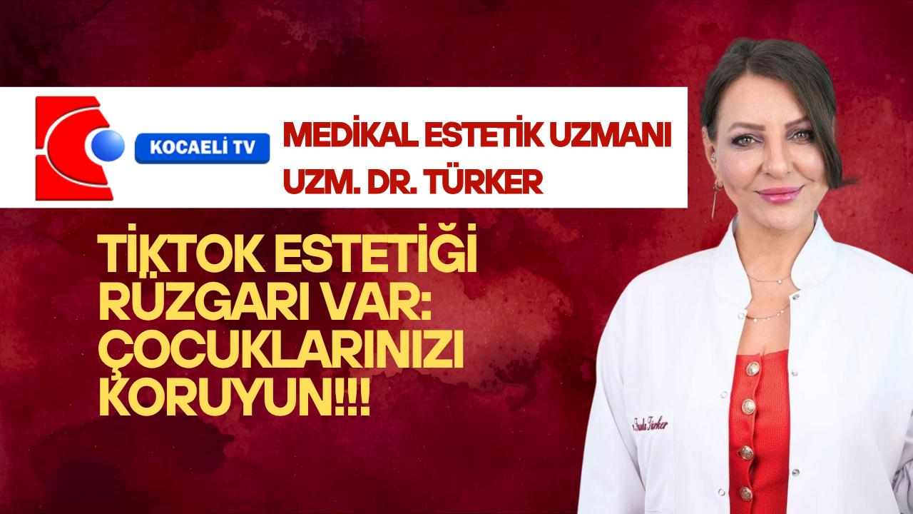 TİKTOK ESTETİĞİ RÜZGARI VAR: ÇOCUKLARINIZI KORUYUN!!!