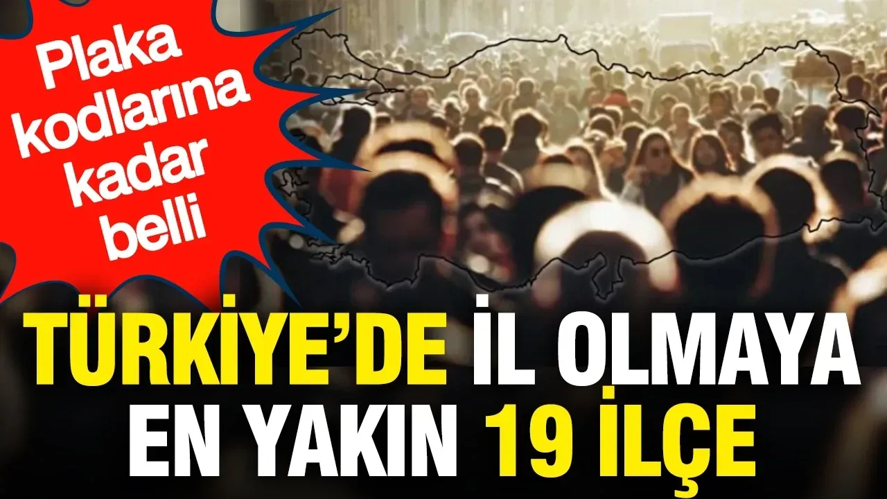 Türkiye'de Hangi İlçeler İl Olacak? İşte Plaka Kodları Belli Olan 19 İlçe