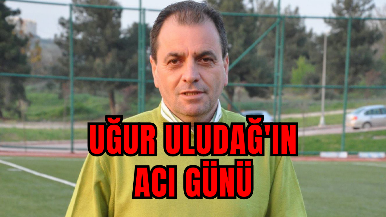 Uğur Uludağ'ın Acı Günü