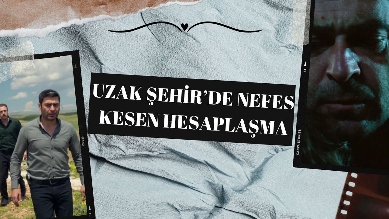 Uzak şehir'de nefes kesen hesaplaşma