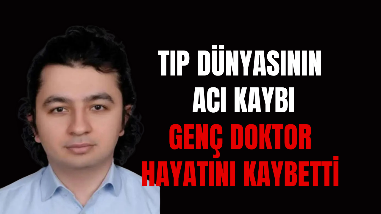 Tıp Dünyasının Acı Kaybı: Genç Doktor Hayatını Kaybetti