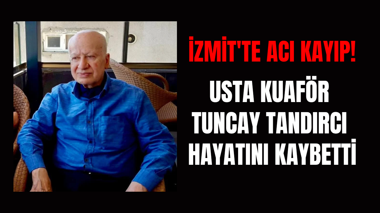 İzmit'te acı kayıp: Usta kuaför Tuncay Tandırcı vefat etti