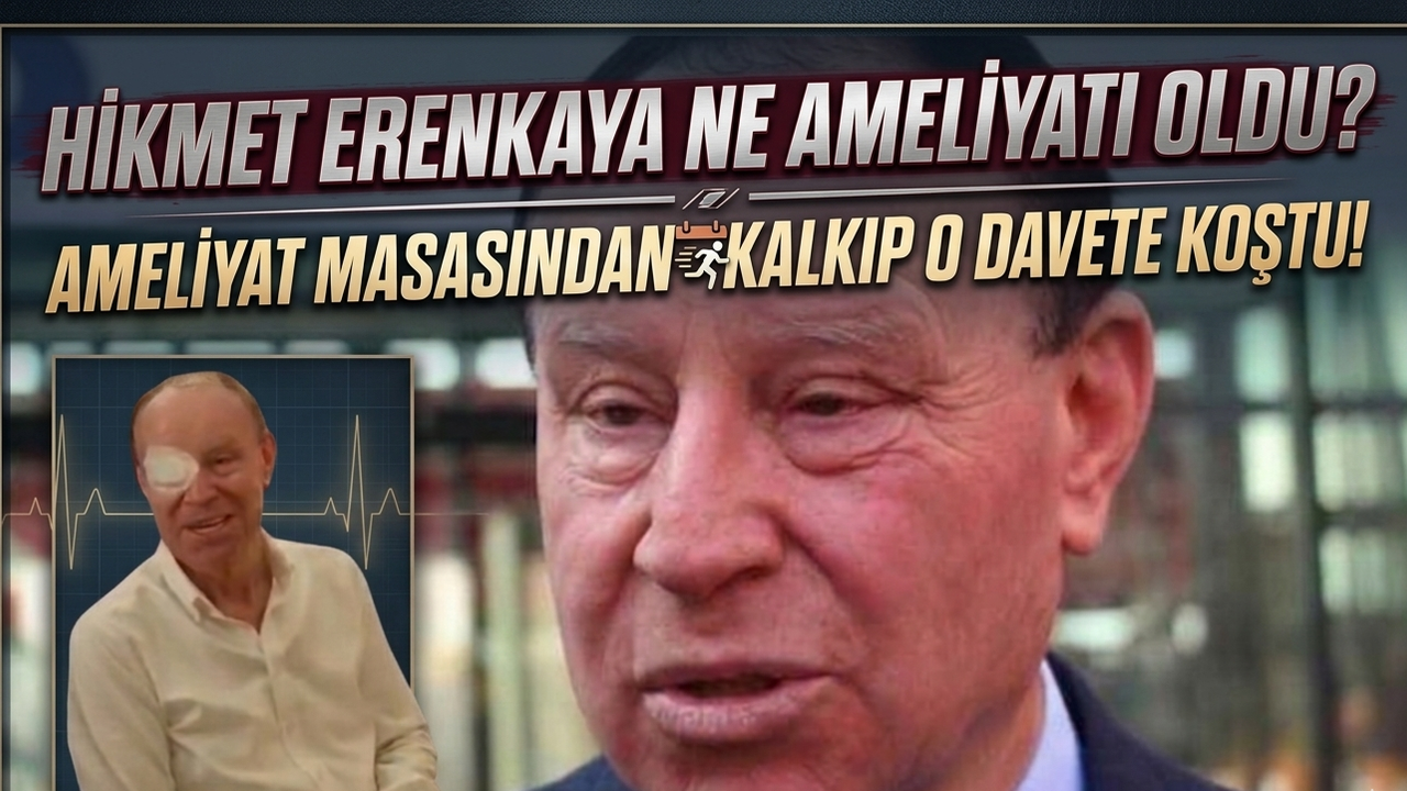 Hikmet Erenkaya Ne Ameliyatı Oldu? Ameliyat Masasından Kalkıp O Davete Koştu!