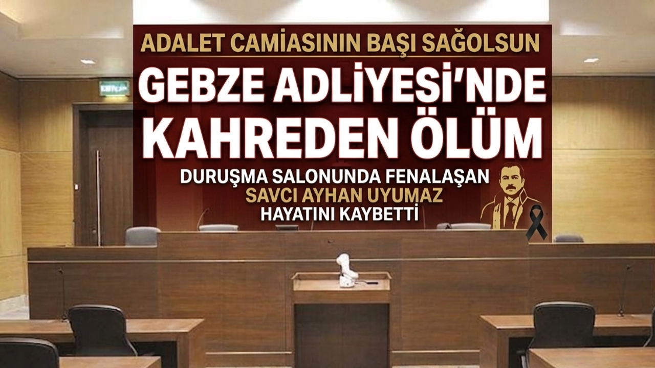 Gebze Adliyesi’nde Kahreden Ölüm: Duruşma Salonunda Fenalaşan Savcı Ayhan Uyumaz Hayatını Kaybetti