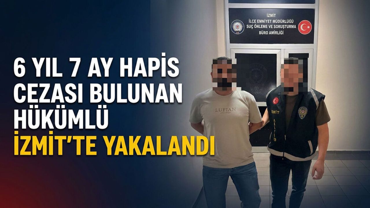 6 Yıl 7 Ay Hapis Cezası Bulunan Hükümlü İzmit'te Yakalandı