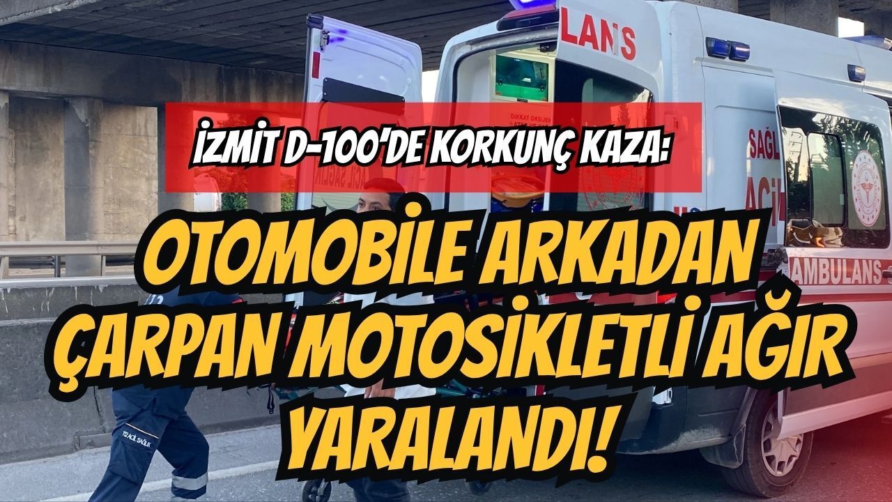 İzmit D-100’de Korkunç Kaza: Otomobile Arkadan Çarpan Motosikletli Ağır Yaralandı!