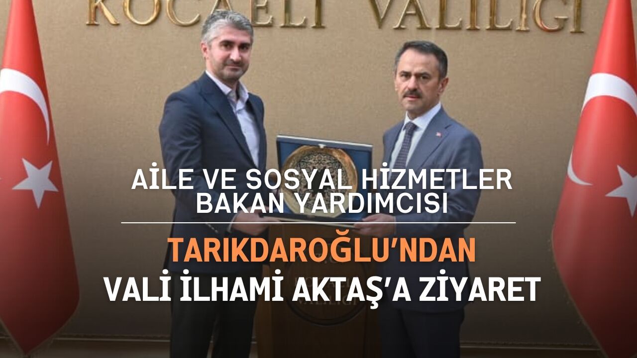 Aile ve Sosyal Hizmetler Bakan Yardımcısı Tarıkdaroğlu’ndan Vali İlhami Aktaş’a Ziyaret