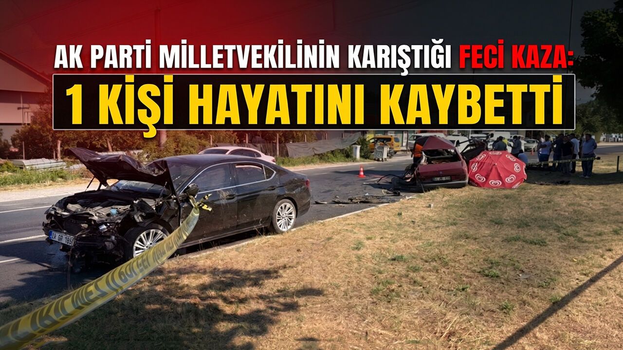 AK Parti Milletvekilinin Karıştığı Feci Kazada 1 Kişi Hayatını Kaybetti
