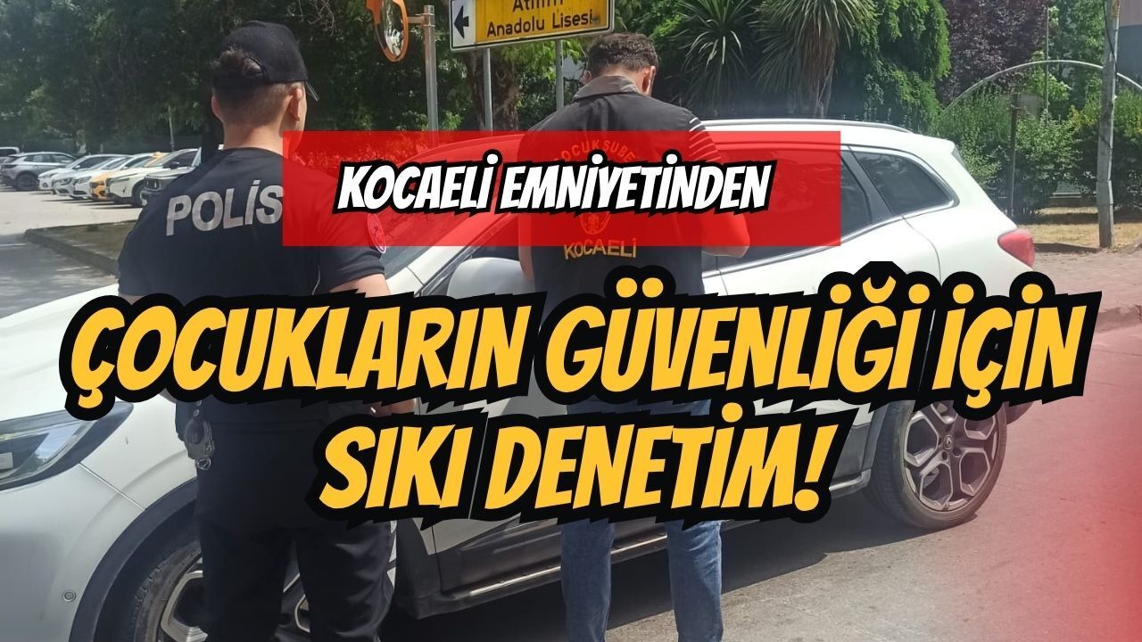 Kocaeli Emniyetinden Çocukların Güvenliği İçin Sıkı Denetim!
