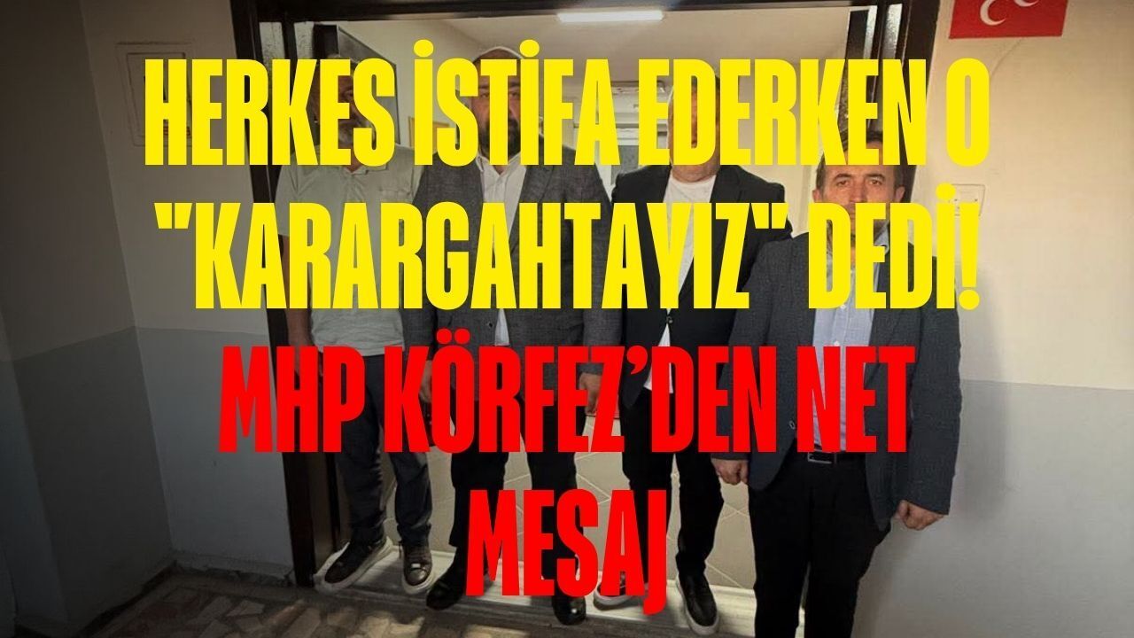 Herkes İstifa Ederken O "Karargahtayız" Dedi! MHP Körfez’den Net Mesaj