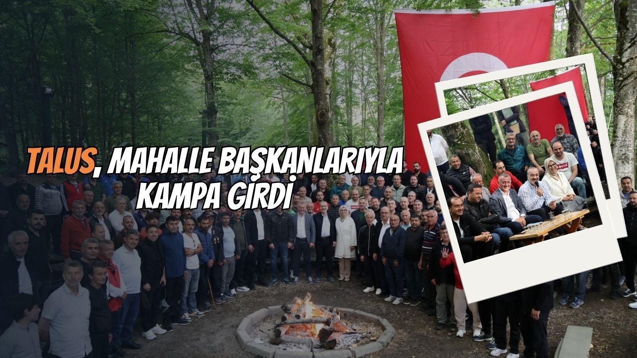 TALUS, MAHALLE BAŞKANLARIYLA KAMPA GİRDİ