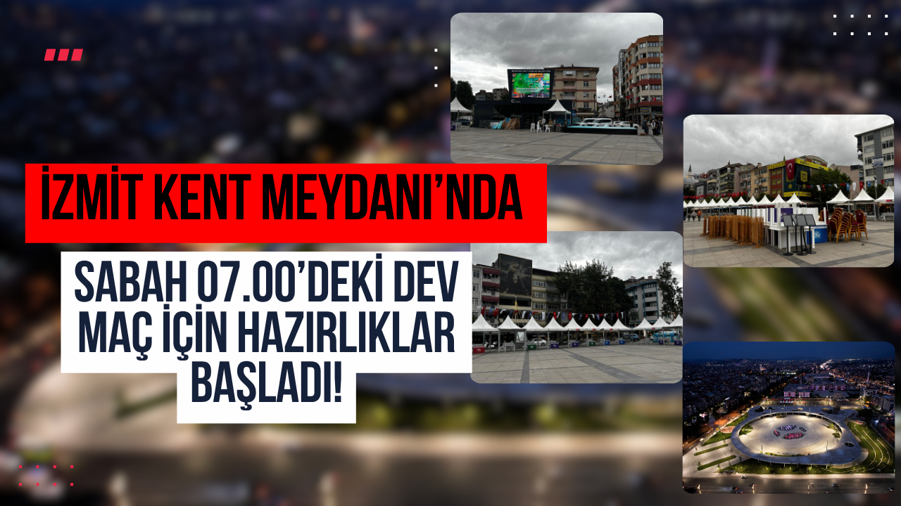İzmit Kent Meydanı’nda Sabah 07.00’deki Dev Maç İçin Hazırlıklar Başladı!