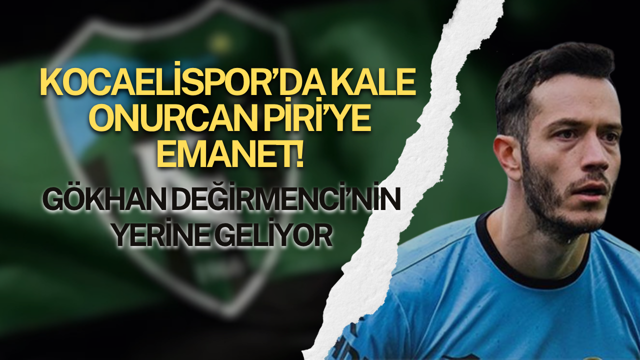 Kocaelispor’da Kale Onurcan Piri’ye Emanet! Gökhan Değirmenci’nin Yerine Geliyor