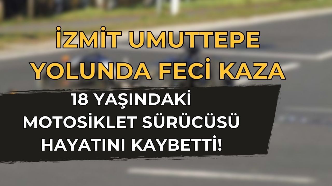İzmit Umuttepe Yolunda Feci Kaza: 18 Yaşındaki Motosiklet Sürücüsü Hayatını Kaybetti!