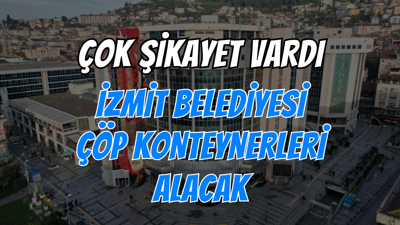 Çok Şikayet Vardı: İzmit Belediyesi Çöp Konteynerleri Alacak