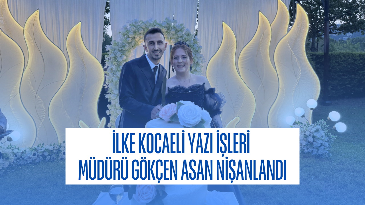 İlke Kocaeli Yazı İşleri Müdürü Gökçen Asan Nişanlandı