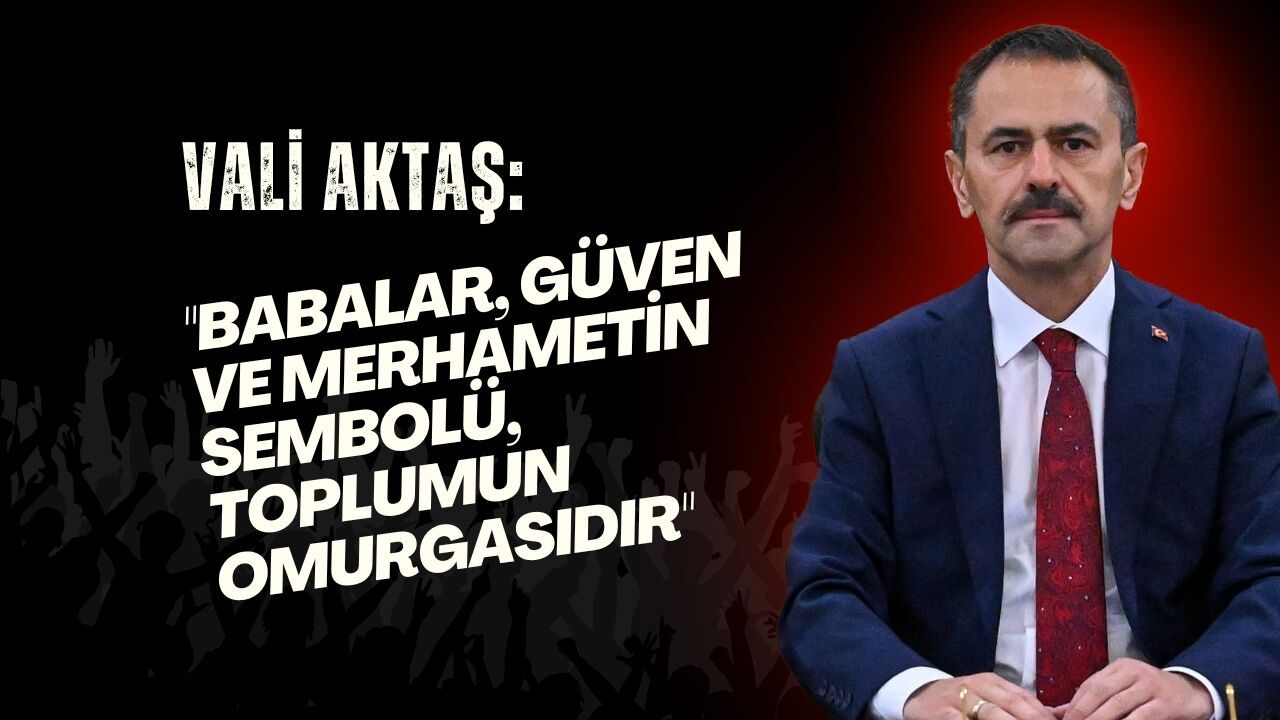 Vali İlhami Aktaş: "Babalar, Güven ve Merhametin Sembolü, Toplumun Omurgasıdır"
