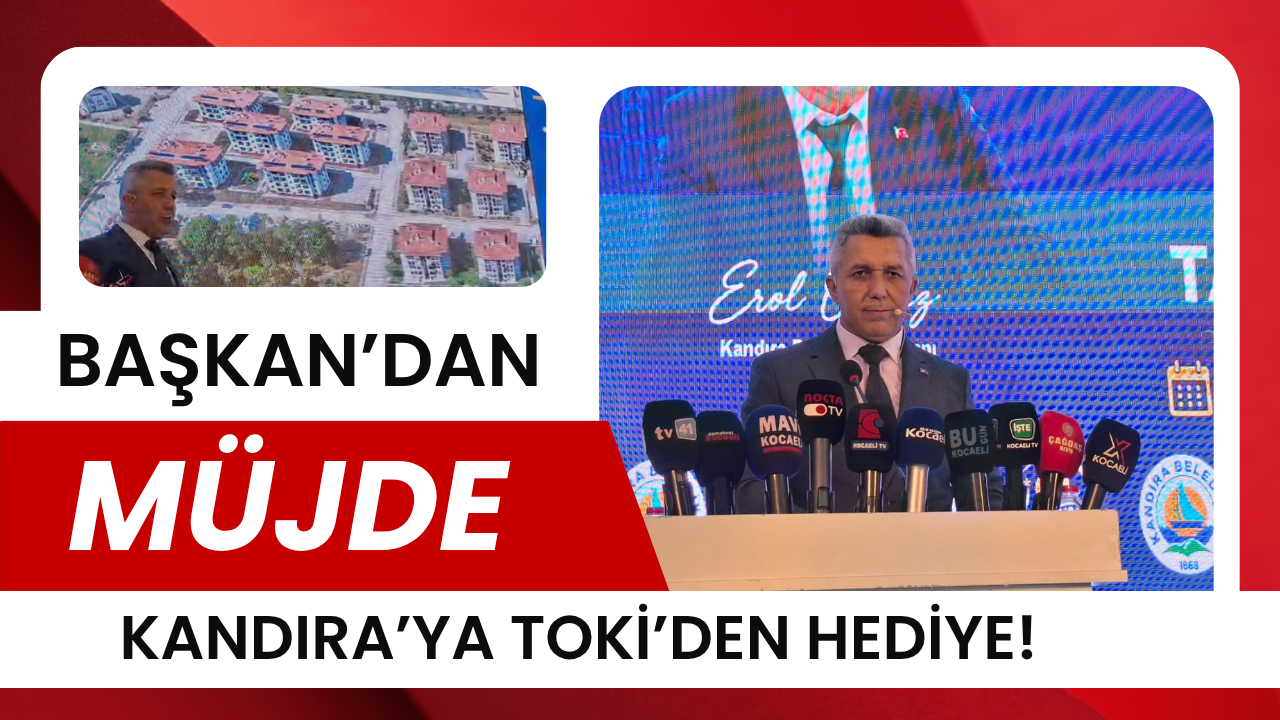 Müjdeyi Erol Ölmez Verdi: Kandıra’ya TOKİ’den Hediye!