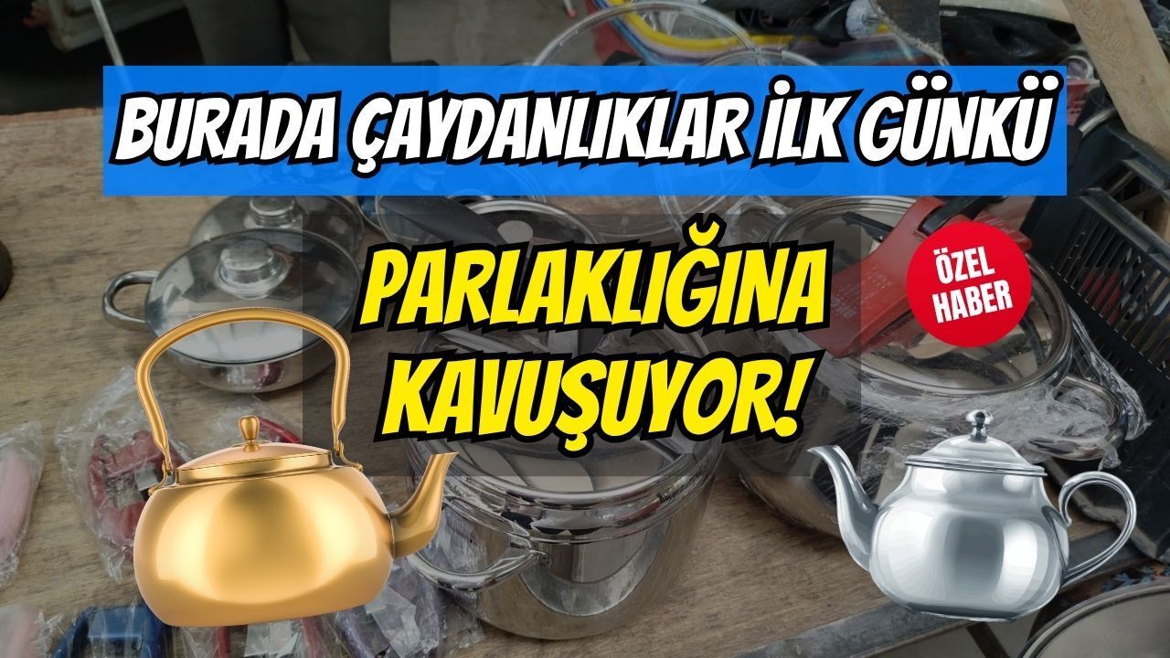 Burada Çaydanlıklar İlk Günkü Parlaklığına Kavuşuyor!