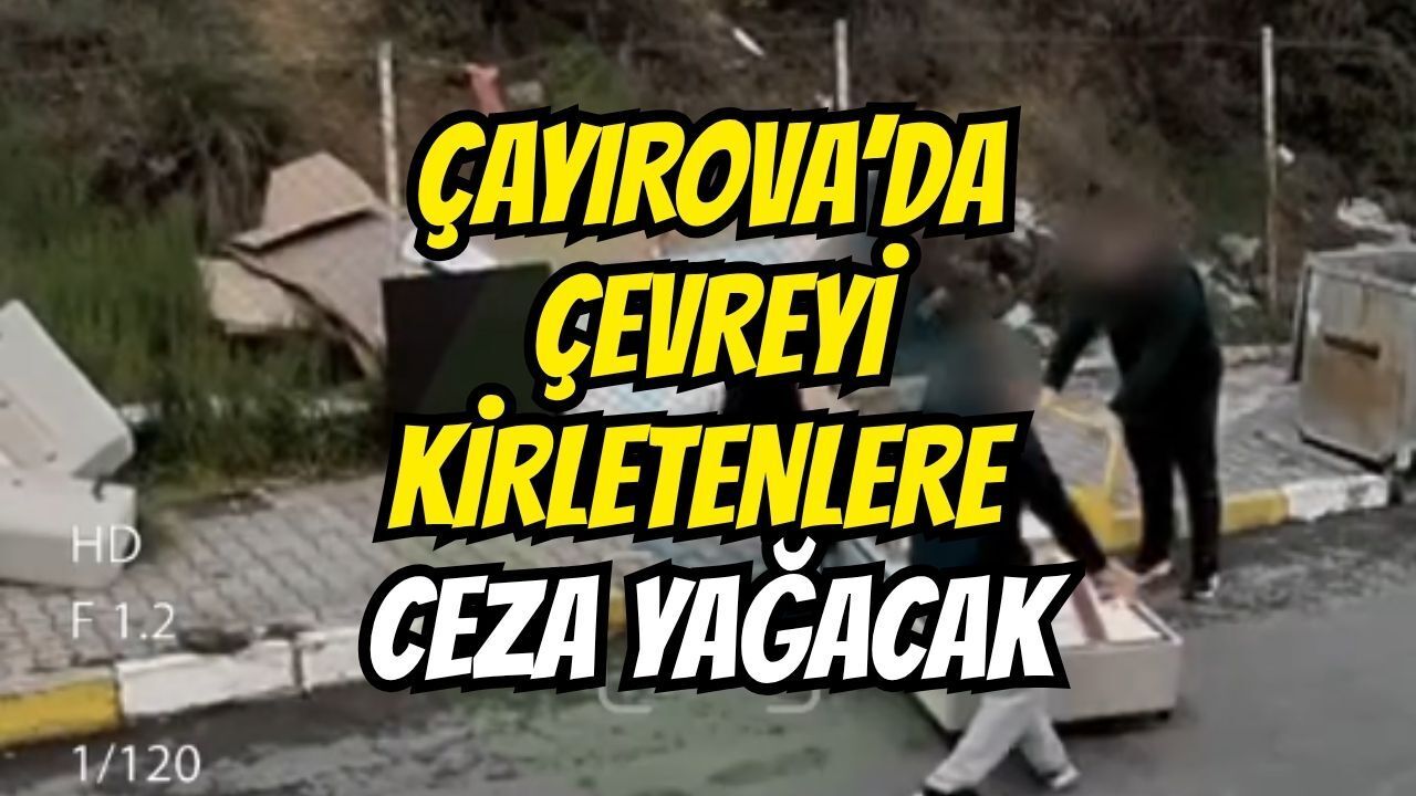 Çayırova’da çevre kirliliğine geçit yok: Kameralar affetmiyor!