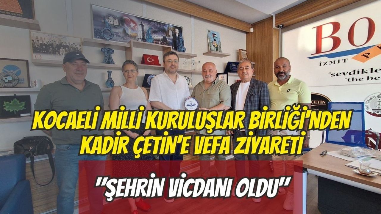 Kocaeli Milli Kuruluşlar Birliği'nden Kadir Çetin'e Vefa Ziyareti: "Şehrin Vicdanı Oldu"