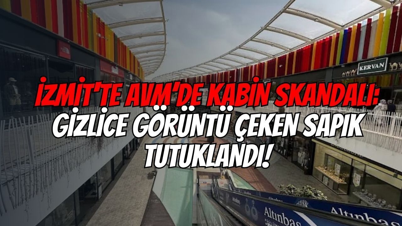 İzmit'te AVM’de Kabin Skandalı: Gizlice Görüntü Çeken Sapık Tutuklandı!