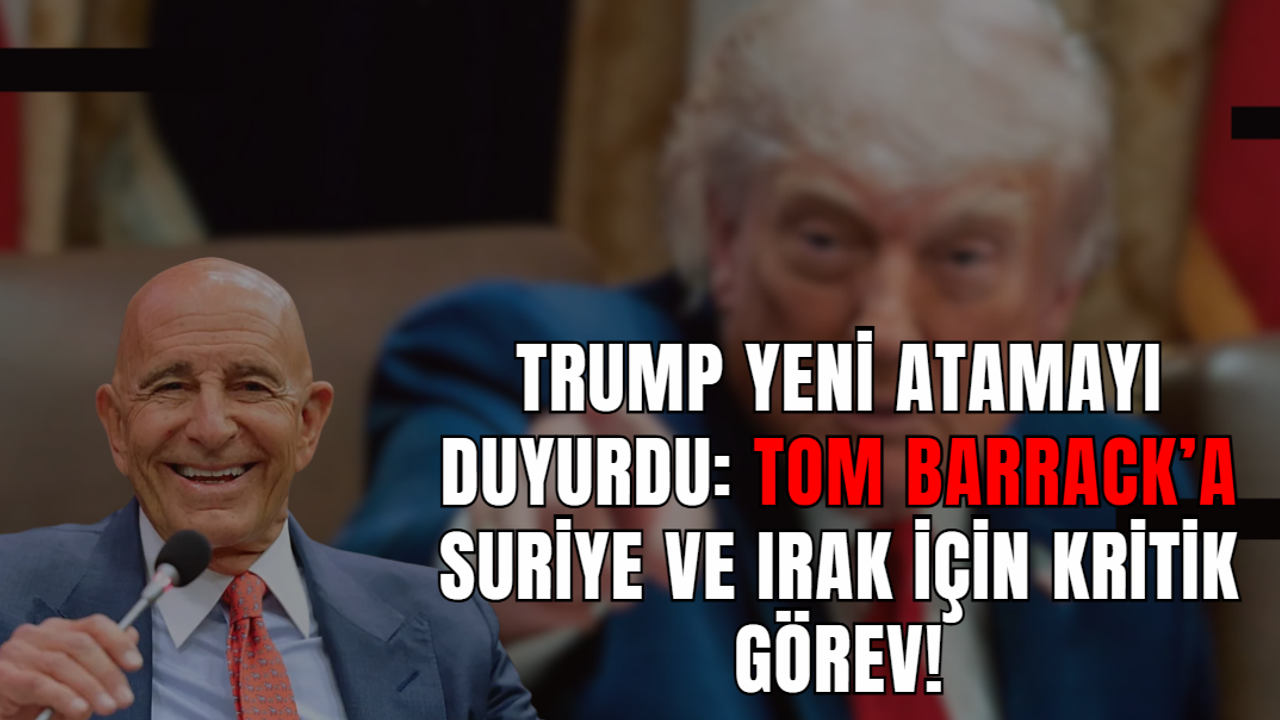 Trump Yeni Atamayı Duyurdu: Tom Barrack’a Suriye ve Irak İçin Kritik Görev!