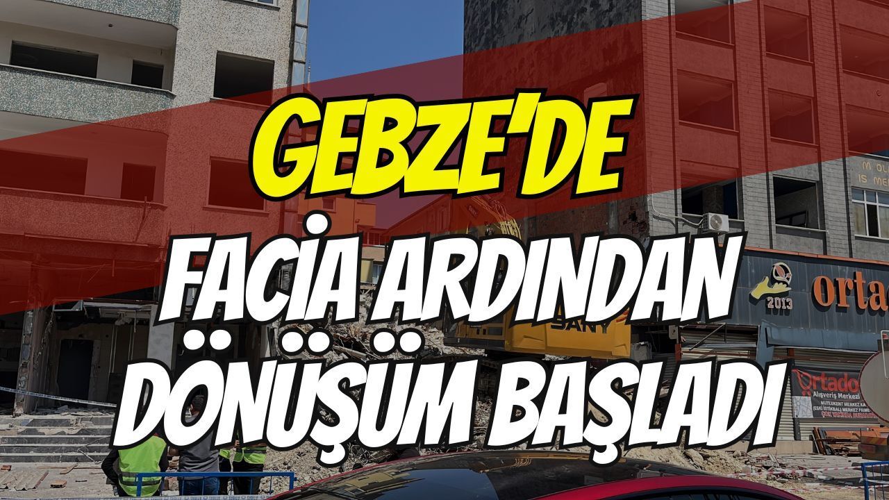 Gebze’de Facianın Ardından Dev Dönüşüm Başladı! 22 Riskli Binadan İlk Yıkım Gerçekleşti