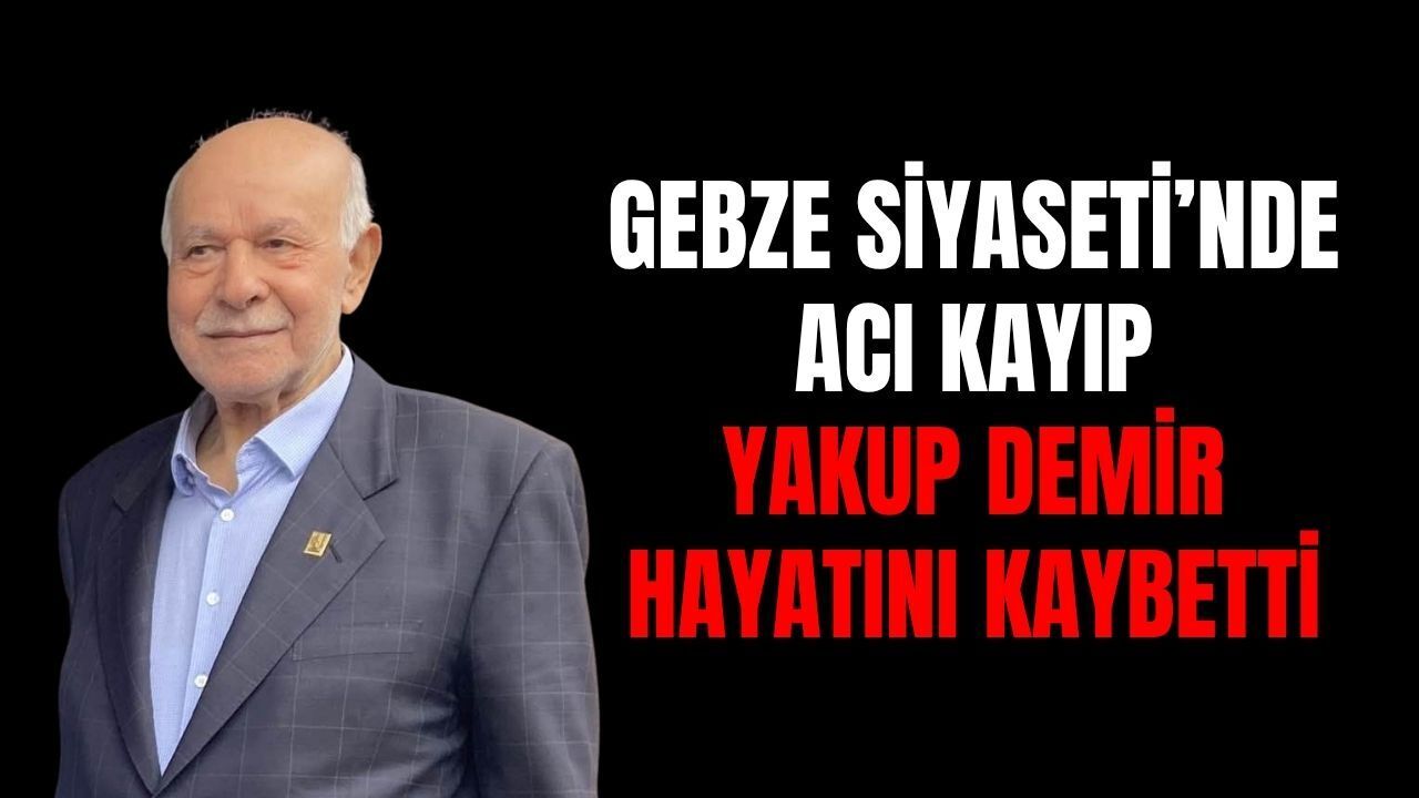 Gebze Siyasetinin Acı Kaybı: Eski DYP İlçe Başkan Yardımcısı Yakup Demir Hayatını Kaybetti