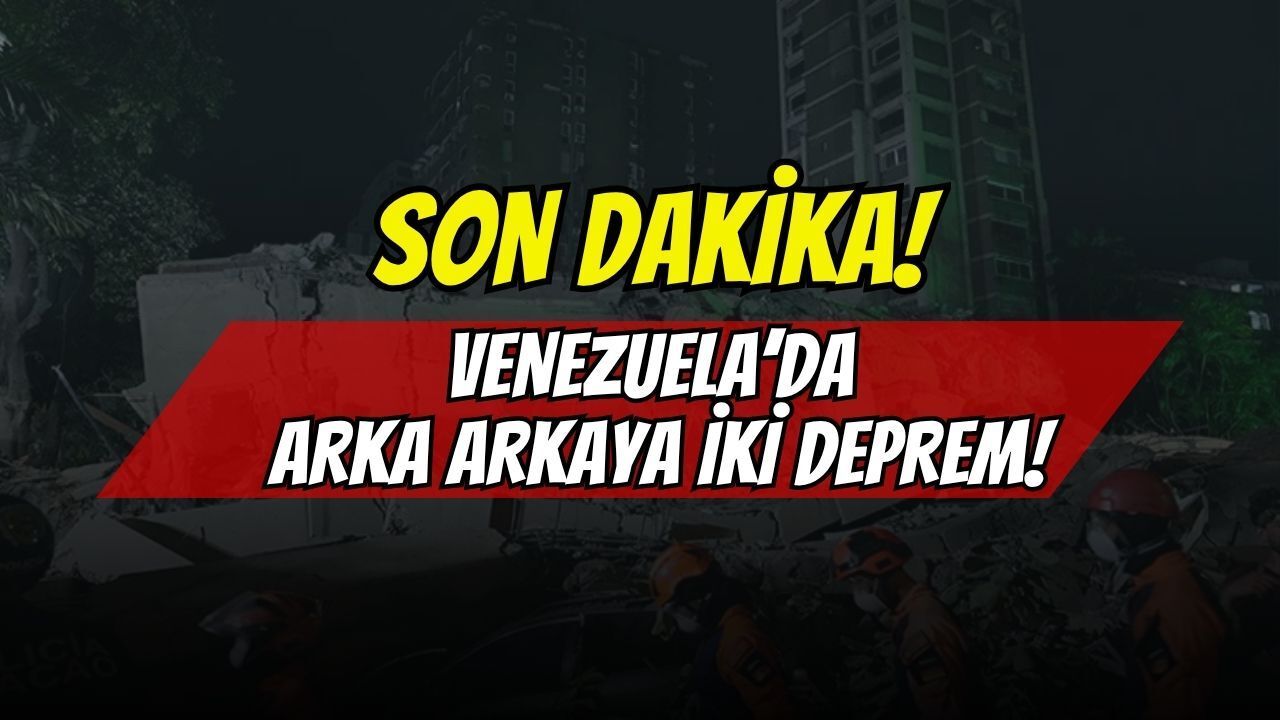 SON DAKİKA: VENEZUELA'DA ARKA ARKAYA İKİ DEV DEPREM! KIZIL KODLA OLAĞANÜSTÜ HAL İLAN EDİLDİ!