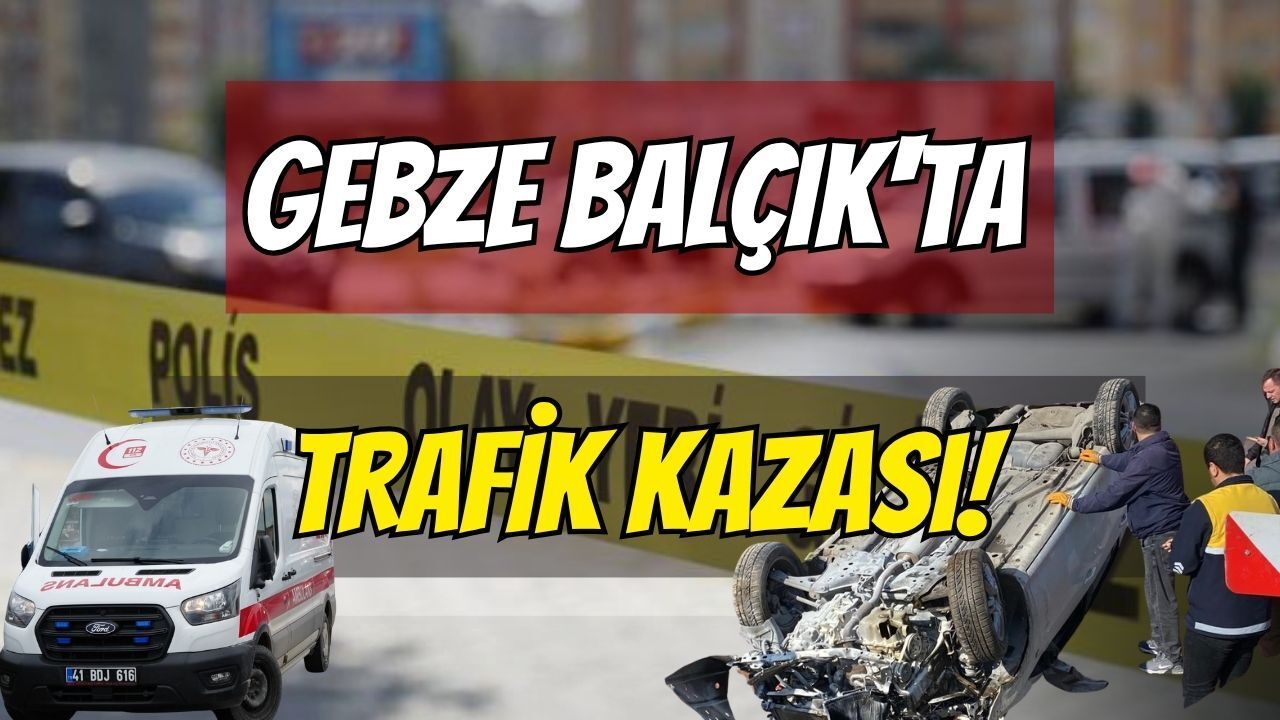 Gebze Balçık Güzergâhında Yaralanmalı Kaza: Bölgede Trafik Yoğunluğu Yaşanıyor