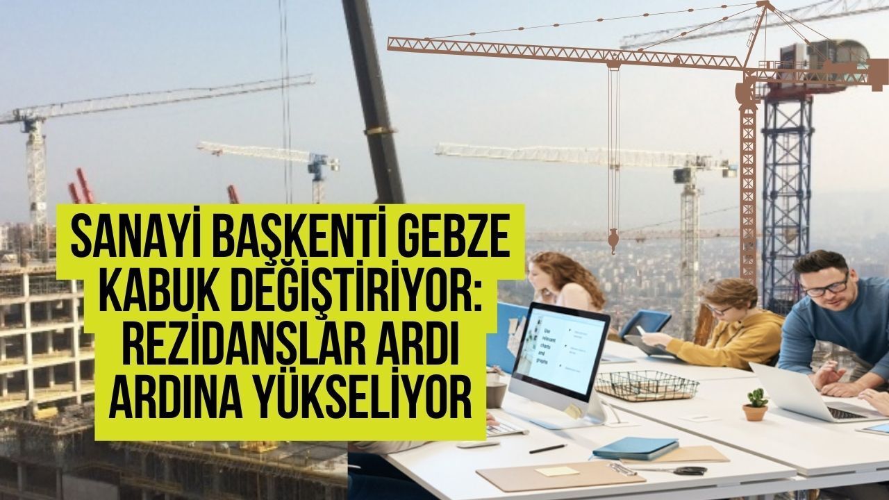 Sanayi Başkenti Gebze Kabuk Değiştiriyor: Dev Rezidans ve Konut Projeleriyle Yeni Lüks Yaşam Merkezi!